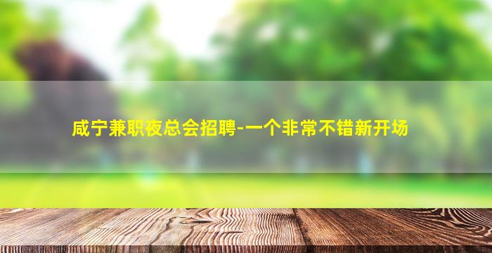 咸宁兼职夜总会招聘-一个非常不错新开场